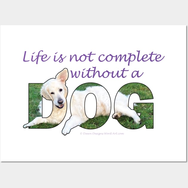 Life is not complete without a dog - white golden retriever oil painting word art Wall Art by DawnDesignsWordArt